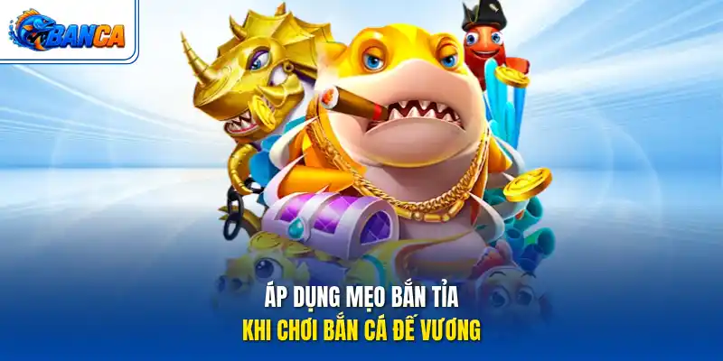 Áp dụng mẹo bắn tỉa khi chơi Bắn Cá Đế Vương