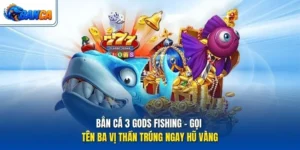 Bắn Cá 3 Gods Fishing - Gọi Tên Ba Vị Thần Trúng Ngay Hũ Vàng
