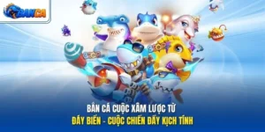Bắn Cá Cuộc Xâm Lược Từ Đáy Biển - Cuộc Chiến Đầy Kịch Tính