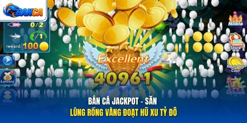 Bắn Cá Jackpot - Săn Lùng Rồng Vàng Đoạt Hũ Xu Tỷ Đô
