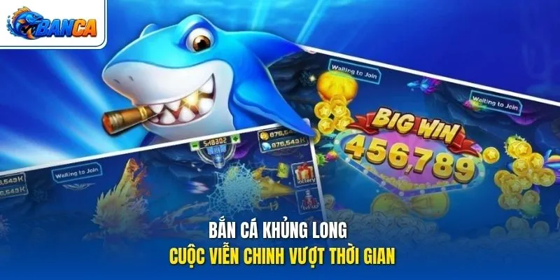 Bắn Cá Khủng Long - Cuộc viễn chinh vượt thời gian