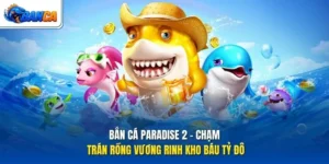 Bắn Cá Paradise 2 - Chạm Trán Rồng Vương Rinh Kho Báu Tỷ Đô