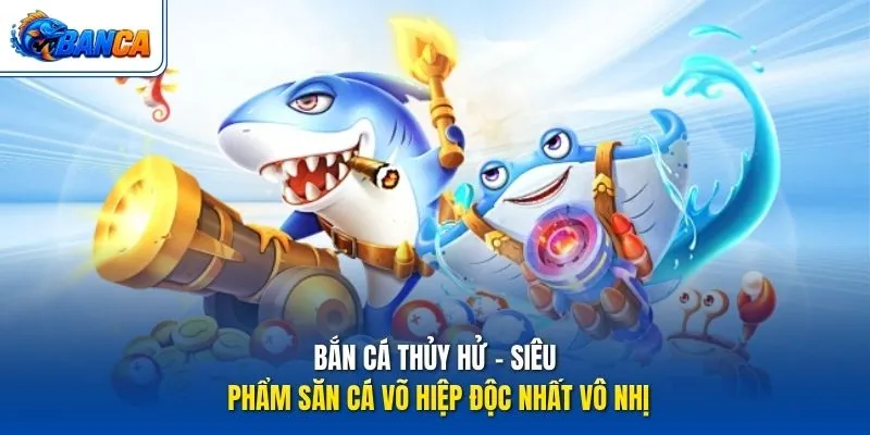 Bắn Cá Thủy Hử – Siêu phẩm săn cá võ hiệp độc nhất vô nhị