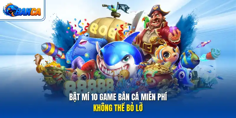 Bật mí 10 game bắn cá miễn phí không thể bỏ lỡ