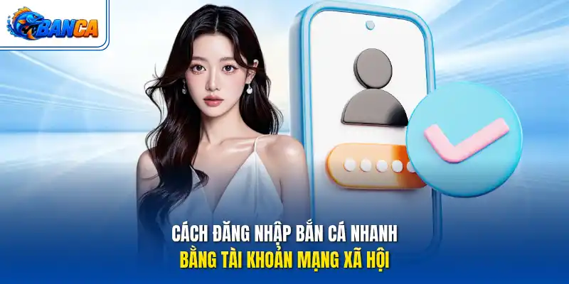 Cách đăng nhập bắn cá nhanh bằng tài khoản mạng xã hội