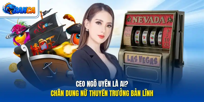CEO Ngô Uyên là ai? Chân dung nữ thuyền trưởng bản lĩnh