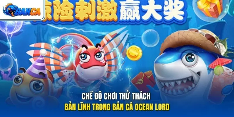 Chế độ chơi thử thách bản lĩnh trong Bắn Cá Ocean Lord