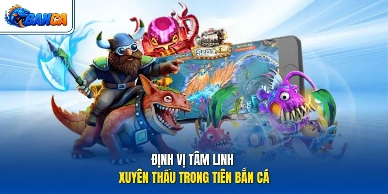 Định vị tâm linh xuyên thấu trong Tiên Bắn Cá