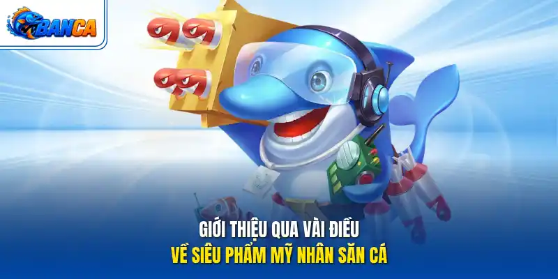 Giới thiệu qua vài điều về siêu phẩm Mỹ nhân săn cá