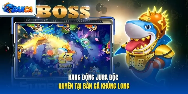 Hang động Jura độc quyền tại Bắn Cá Khủng Long