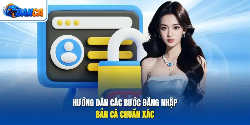 Hướng dẫn các bước đăng nhập bắn cá chuẩn xác