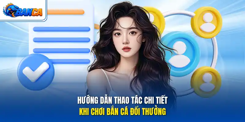 Hướng dẫn thao tác chi tiết khi chơi bắn cá đổi thưởng