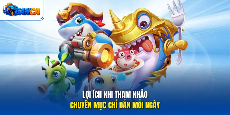 Lợi ích khi tham khảo chuyên mục chỉ dẫn mỗi ngày