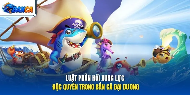 Luật phản hồi xung lực độc quyền trong Bắn Cá Đại Dương