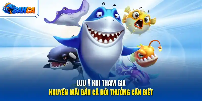 Lưu ý khi tham gia khuyến mãi bắn cá đổi thưởng cần biết