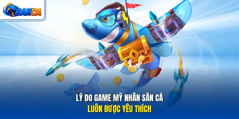 Lý do game Mỹ nhân săn cá luôn được yêu thích