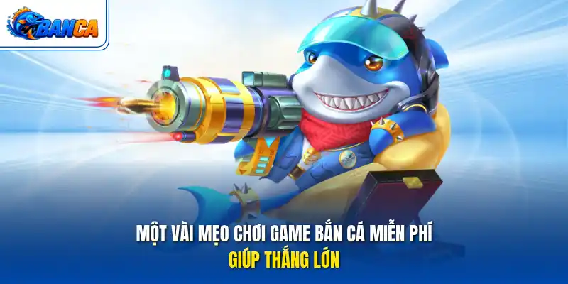 Một vài mẹo chơi game bắn cá miễn phí giúp thắng lớn