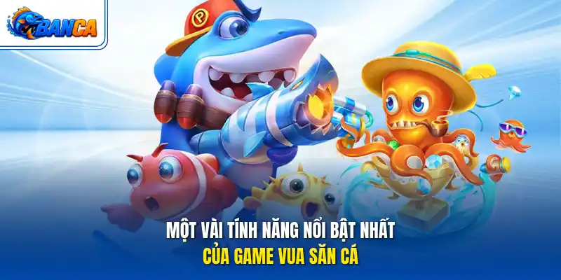 Một vài tính năng nổi bật nhất của game Vua săn cá