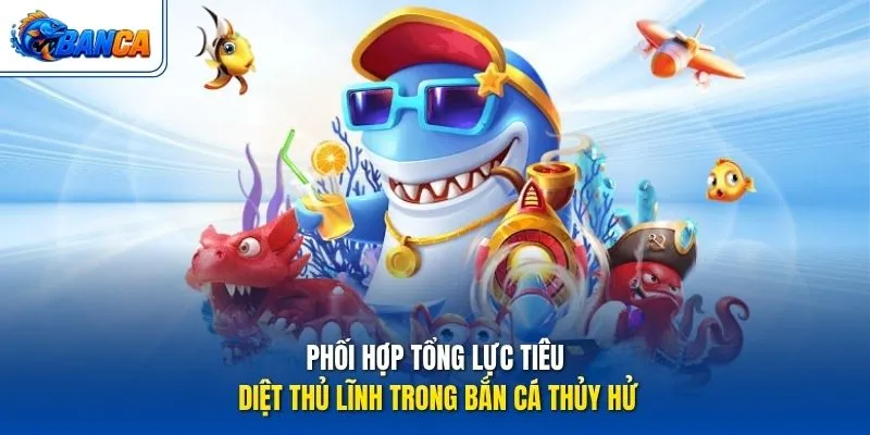 Phối hợp tổng lực tiêu diệt thủ lĩnh trong Bắn Cá Thủy Hử
