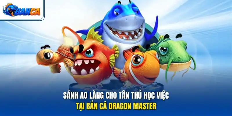 Sảnh ao làng cho tân thủ học việc tại Bắn Cá Dragon Master