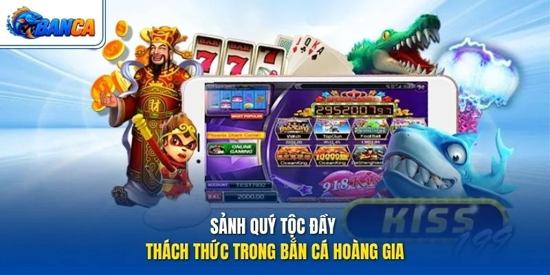 Sảnh quý tộc đầy thách thức trong Bắn Cá Hoàng Gia
