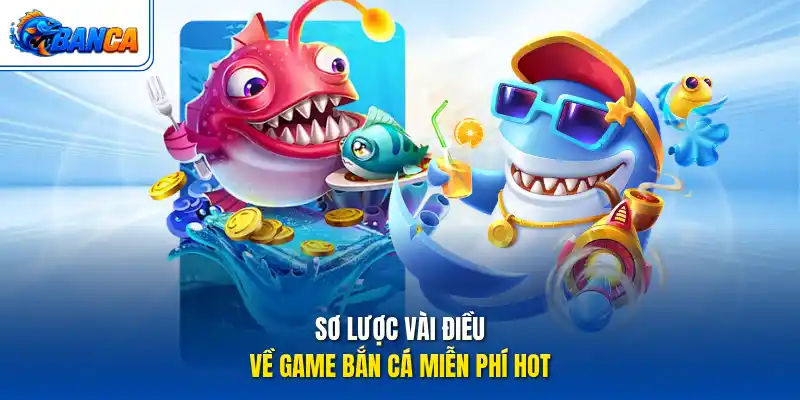 Sơ lược vài điều về game bắn cá miễn phí hot