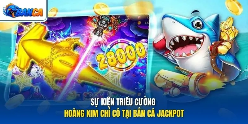 Sự kiện triều cường hoàng kim chỉ có tại Bắn Cá Jackpot