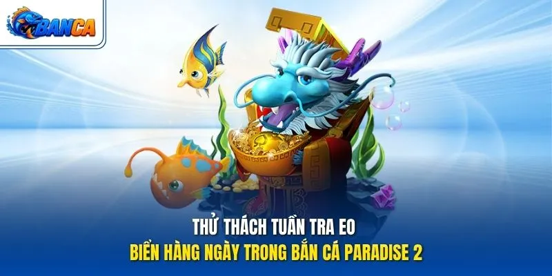 Thử thách tuần tra eo biển hàng ngày trong Bắn Cá Paradise 2