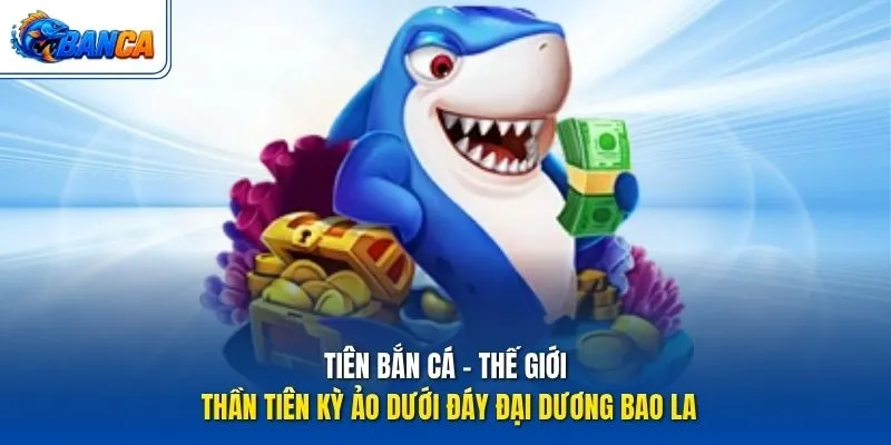 Tiên Bắn Cá - Thế giới thần tiên kỳ ảo dưới đáy đại dương bao la