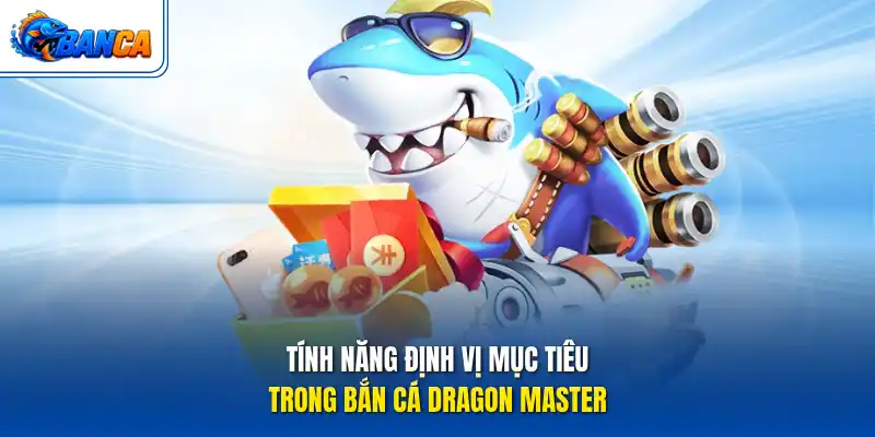Tính năng định vị mục tiêu trong Bắn Cá Dragon Master