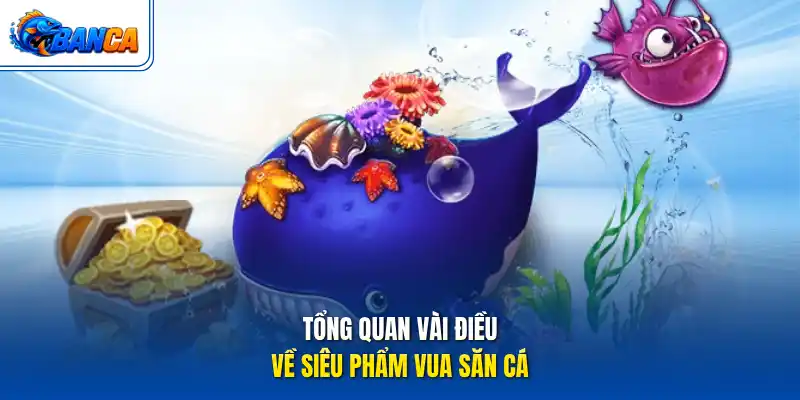Tổng quan vài điều về siêu phẩm Vua săn cá