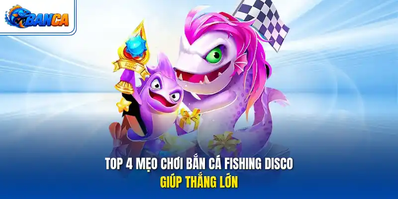 Top 4 mẹo chơi bắn cá Fishing Disco giúp thắng lớn