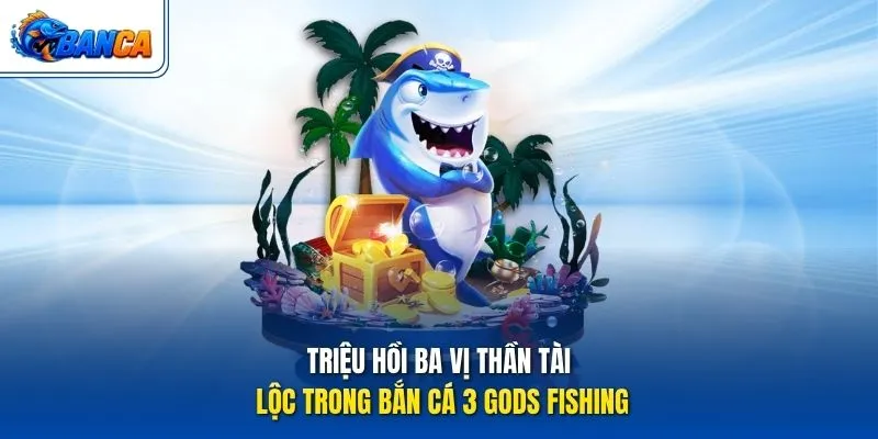 Triệu hồi ba vị thần tài lộc trong Bắn Cá 3 Gods Fishing