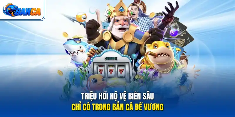 Triệu hồi hộ vệ biển sâu chỉ có trong Bắn Cá Đế Vương